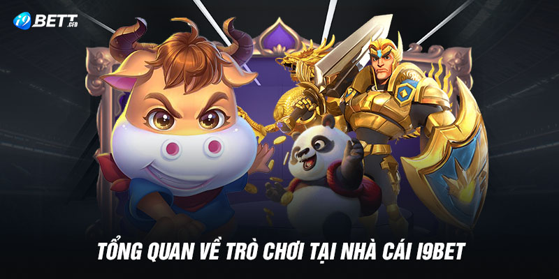 Tổng quan về trò chơi tại nhà cái I9BET