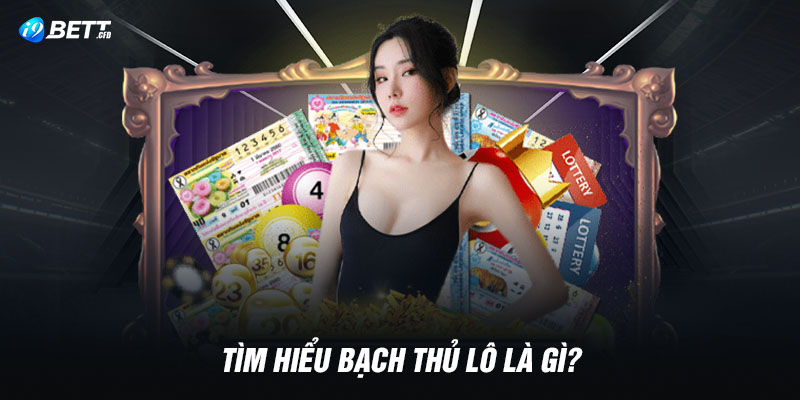 Tìm hiểu bạch thủ lô là gì?