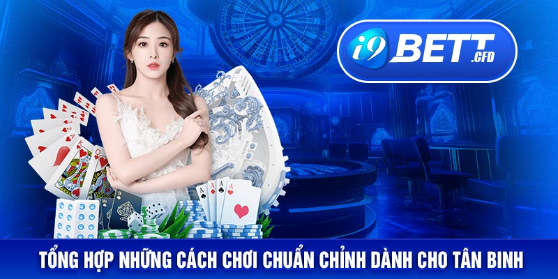 Tổng hợp những cách chơi chuẩn chỉnh dành cho tân binh