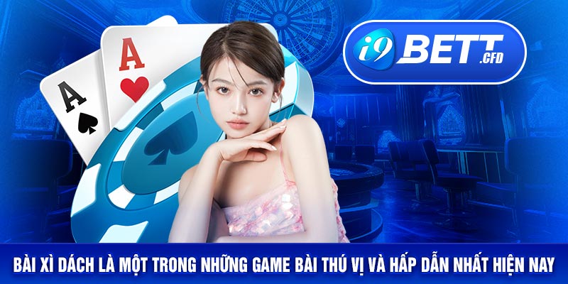 Bài xì dách là một trong những game bài thú vị và hấp dẫn nhất hiện nay