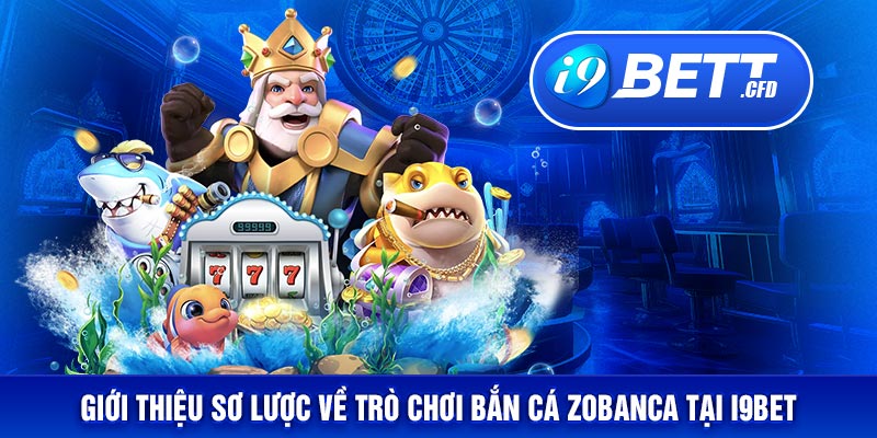 Giới thiệu sơ lược về trò chơi bắn cá Zobanca tại I9BET