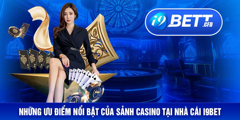 Những ưu điểm nổi bật của sảnh Casino tại nhà cái I9BET