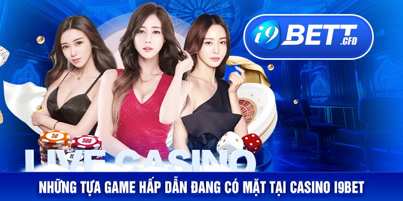 Những tựa game hấp dẫn đang có mặt tại Casino I9BET