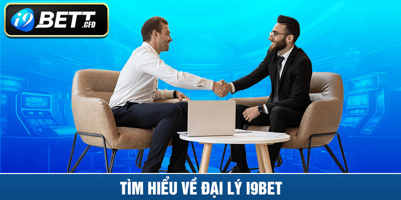 Tìm hiểu về đại lý I9BET