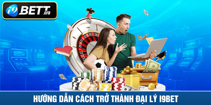 Hướng dẫn cách trở thành đại lý I9BET