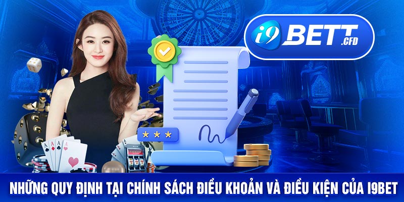 Những quy định tại chính sách điều khoản và điều kiện của I9BET