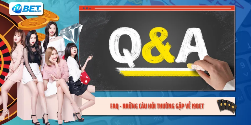 FAQ - Những câu hỏi thường gặp về I9BET