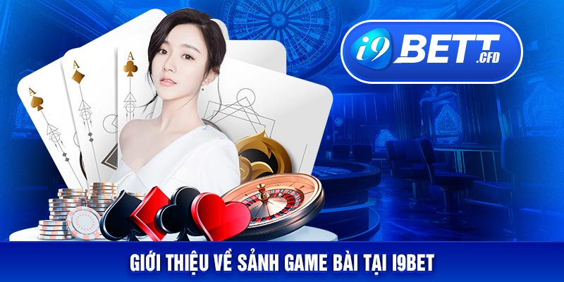 Giới thiệu về sảnh game bài tại I9BET