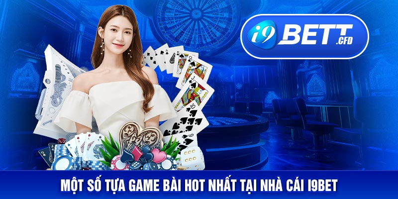 Một số tựa game bài HOT nhất tại nhà cái I9BET