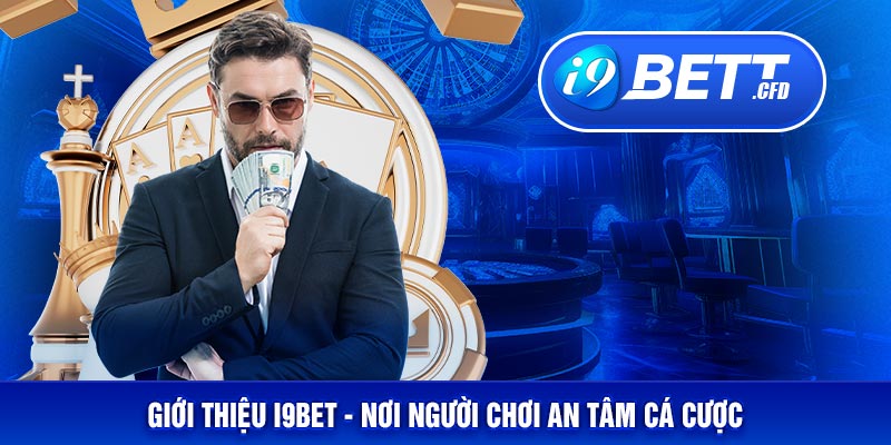 Giới thiệu I9BET - Nơi người chơi an tâm cá cược