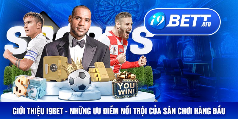 Giới thiệu I9BET - Những ưu điểm nổi trội của sân chơi hàng đầu