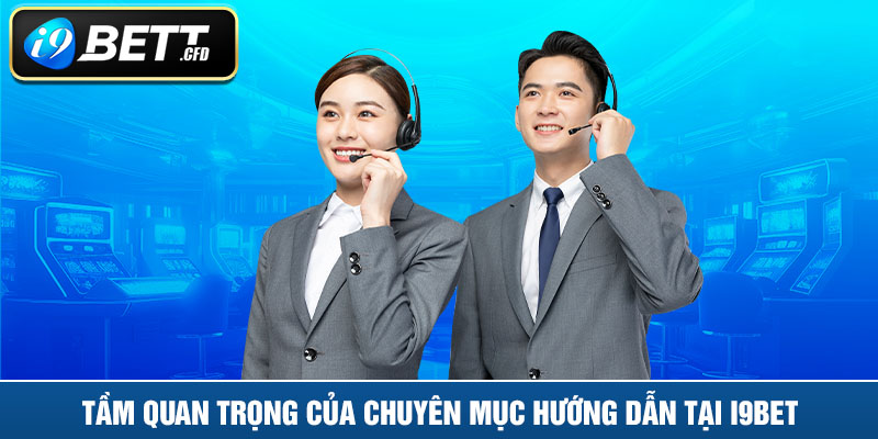 Tầm quan trọng của chuyên mục hướng dẫn tại I9BET