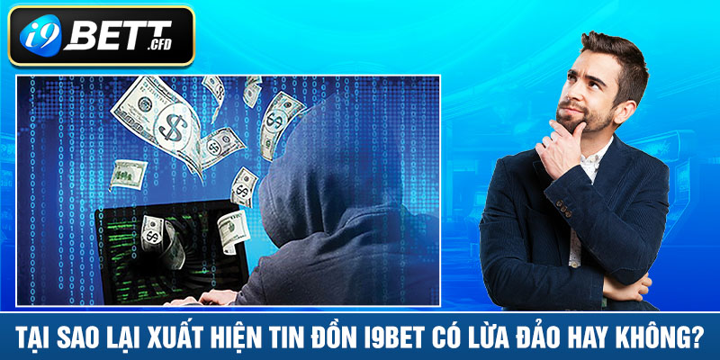 Tại sao lại xuất hiện tin đồn I9BET có lừa đảo hay không?