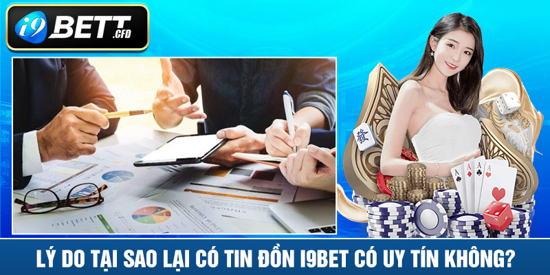 Lý do tại sao lại có tin đồn I9BET có uy tín không?