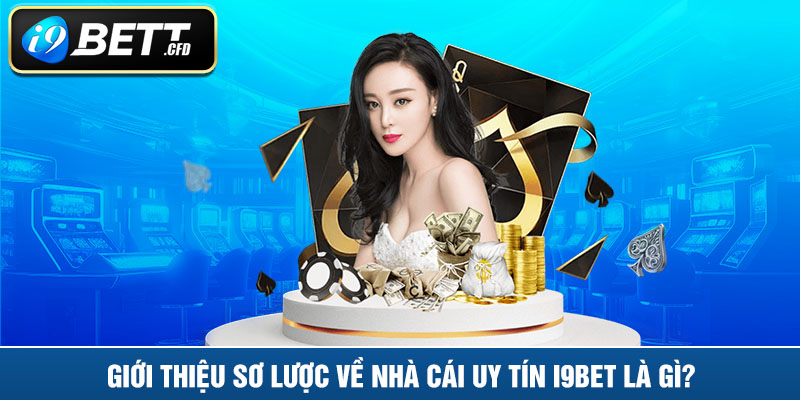 Giới thiệu sơ lược về nhà cái uy tín I9BET là gì?