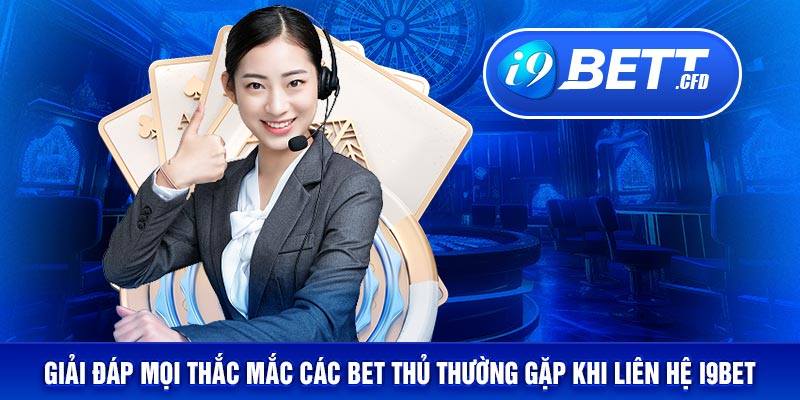 Thắc mắc mà người chơi hay hỏi nhất về liên hệ I9BET