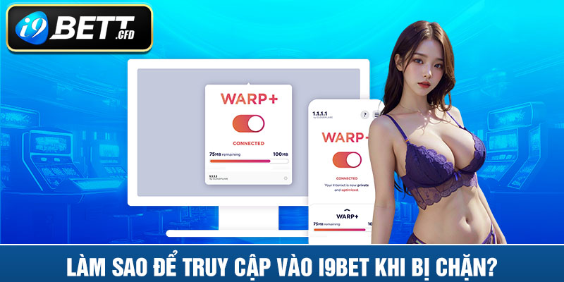 Làm sao để truy cập vào I9BET khi bị chặn?