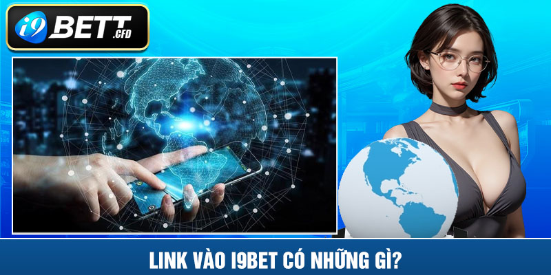 Link vào I9BET có những gì?