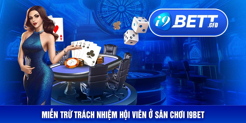 Miễn trừ trách nhiệm hội viên ở sân chơi I9BET