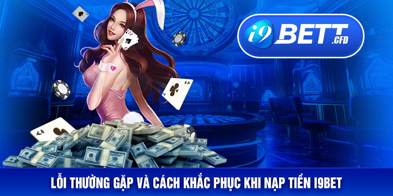 Những lỗi thường gặp và cách khắc phục cho bet thủ khi nạp tiền