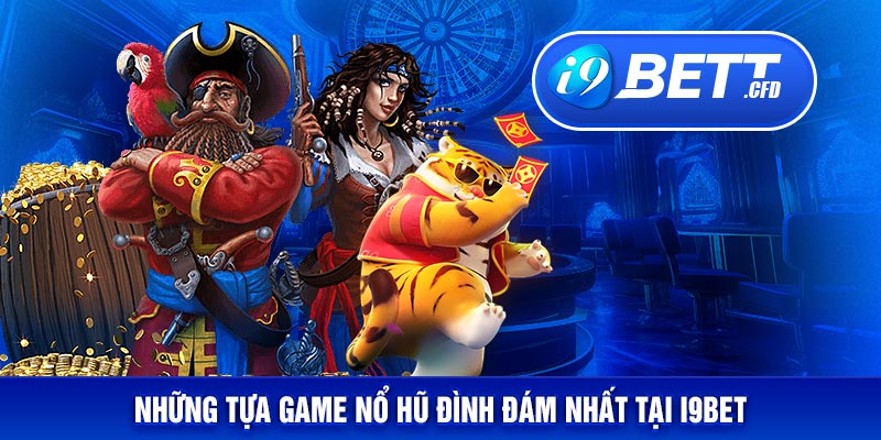 Những tựa game nổ hũ đình đám nhất tại I9BET