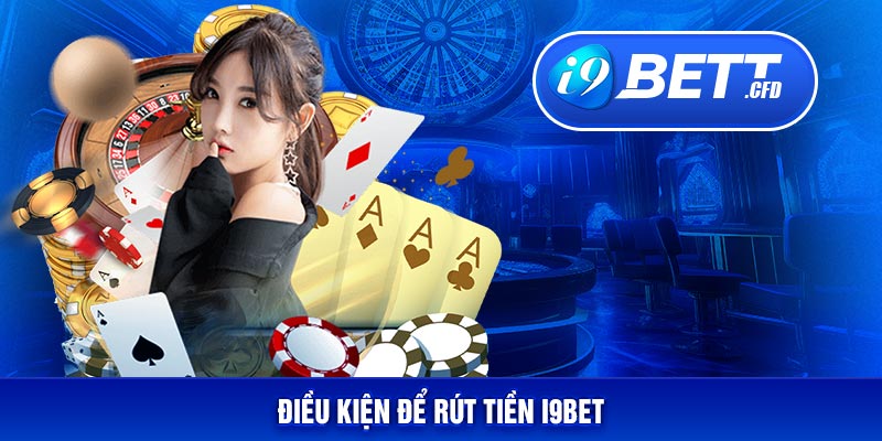 Điều kiện cần có để rút tiền I9BET