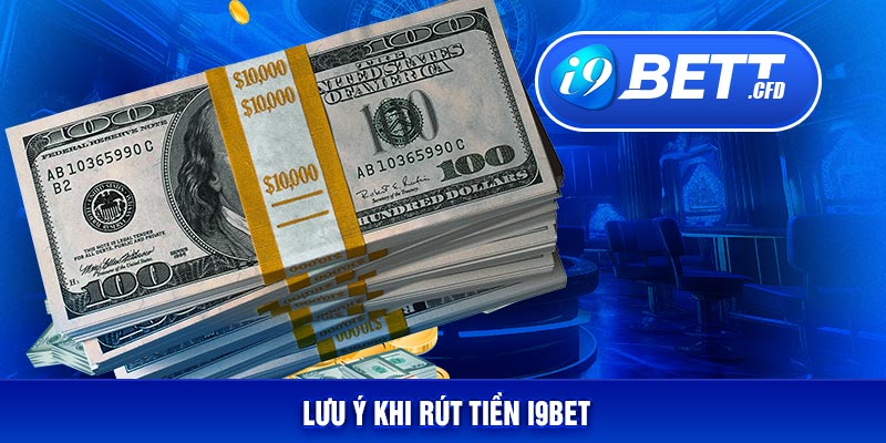 Điều bet thủ cần lưu ý khi rút tiền I9BET