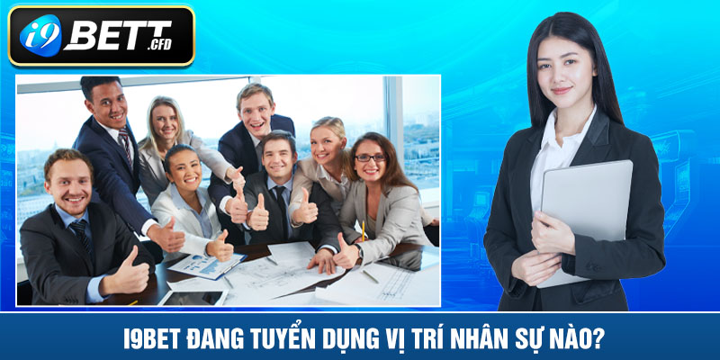 I9BET đang tuyển dụng vị trí nhân sự nào?