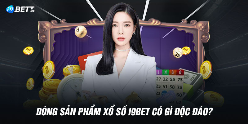 Dòng sản phẩm xổ số I9BET có gì độc đáo?